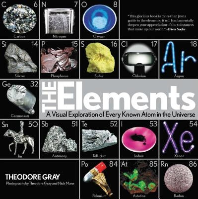 Elements: A Visual Exploration of Every Known Atom in the Universe by Gray, Theodore