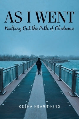 As I Went: Walking Out the Path of Obedience by Hearn-King, Kesha