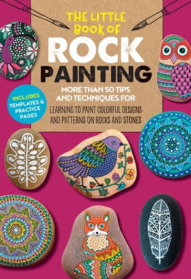 The Little Book of Rock Painting: More Than 50 Tips and Techniques for Learning to Paint Colorful Designs and Patterns on Rocks and Stones by Bac, F. Sehnaz