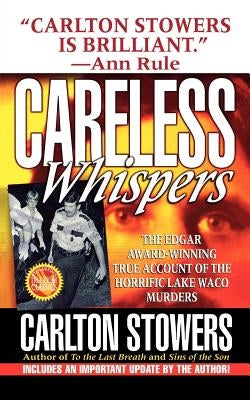 Careless Whispers: The Award-Winning True Account of the Horrific Lake Waco Murders by Stowers, Carlton