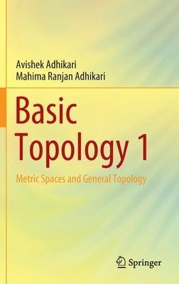 Basic Topology 1: Metric Spaces and General Topology by Adhikari, Avishek