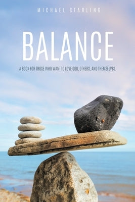 Balance: A Book for Those Who Want to Love God, Others, and Themselves. by Starling, Michael