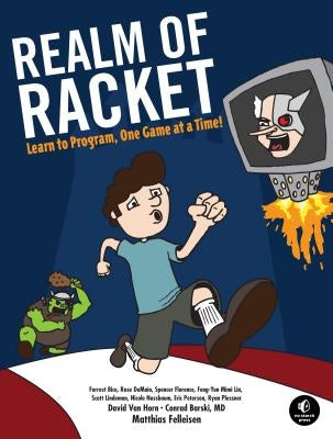 Realm of Racket: Learn to Program, One Game at a Time! by Felleisen, Matthias