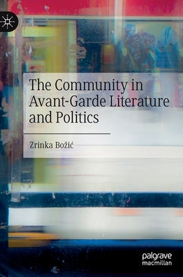 The Community in Avant-Garde Literature and Politics by Bozic, Zrinka