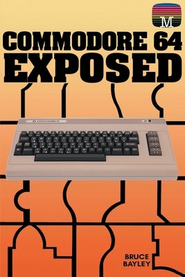 Commodore 64 Exposed by Bayley, Bruce