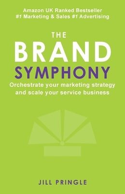 The Brand Symphony: How to create a branding and marketing strategy to scale an established service business. by Pringle, Jill