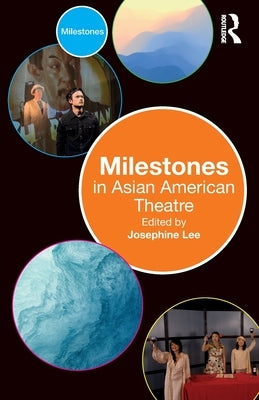 Milestones in Asian American Theatre by Lee, Josephine