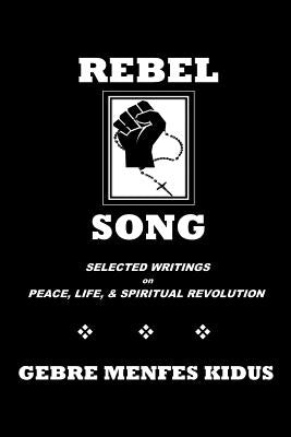 Rebel Song: Writings on Peace, Life, & Spiritual Revolution by Kidus, Gebre Menfes