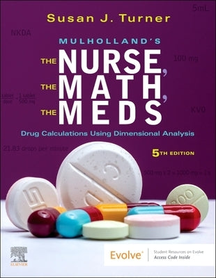 Mulholland's the Nurse, the Math, the Meds: Drug Calculations Using Dimensional Analysis by Turner, Susan