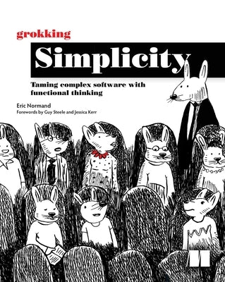 Grokking Simplicity: Taming Complex Software with Functional Thinking by Normand, Eric