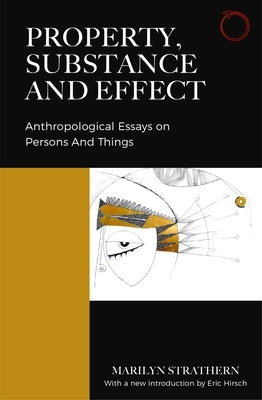 Property, Substance, and Effect: Anthropological Essays on Persons and Things by Strathern, Marilyn