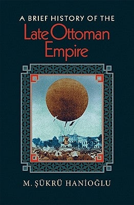 A Brief History of the Late Ottoman Empire by Hanio&#287;lu, M. &#350;&#252;kr&#252;