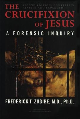 The Crucifixion of Jesus, Completely Revised and Expanded: A Forensic Inquiry, 2nd Edition by Zugibe, Frederick T.