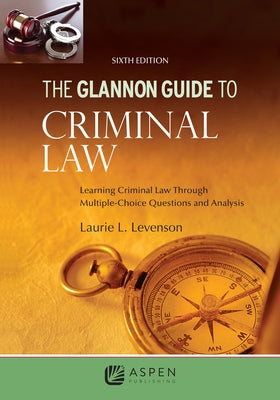 Glannon Guide to Criminal Law: Learning Criminal Law Through Multiple Choice Questions and Analysis by Levenson, Laurie L.