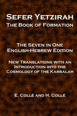 Sefer Yetzirah The Book of Formation: The Seven in One English-Hebrew Edition - New Translations with an Introduction into the Cosmology of the Kabbal by Colle, H.