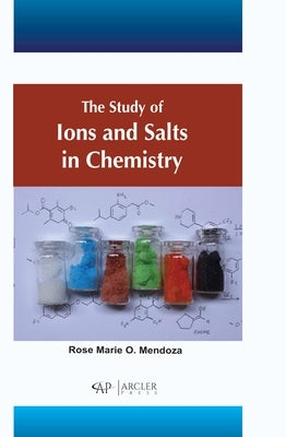 The Study of Ions and Salts in Chemistry by Marie O. Mendoza, Rose
