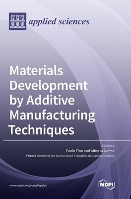 Materials Development by Additive Manufacturing Techniques by Fino, Paolo