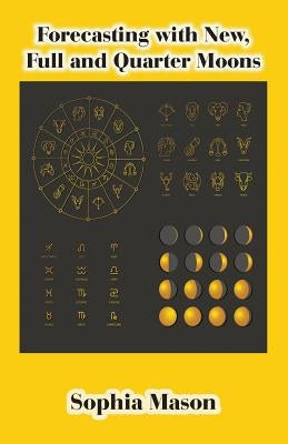 Forecasting with New, Full and Quarter Moons by Mason, Sophia