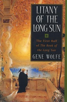 Litany of the Long Sun: The First Half of 'The Book of the Long Sun' by Wolfe, Gene