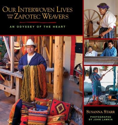 Our Interwoven Lives with the Zapotec Weavers: An Odyssey of the Heart by Starr, Susanna