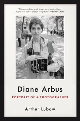 Diane Arbus: Portrait of a Photographer by Lubow, Arthur