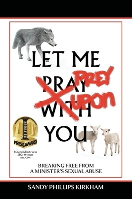 Let Me Prey Upon You: Breaking Free from a Minister's Sexual Abuse by Kirkham, Sandy Phillips