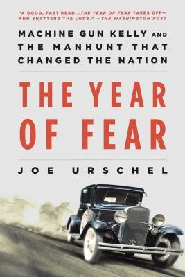 The Year of Fear: Machine Gun Kelly and the Manhunt That Changed the Nation by Urschel, Joe