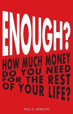 Enough?: How Much Money Do You Need For The Rest of Your Life? by Armson, Paul D.