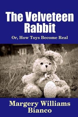 The Velveteen Rabbit: Or, How Toys Become Real by Bianco, Margery Williams