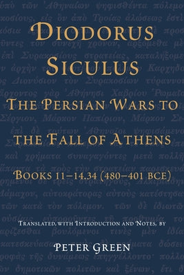 Diodorus Siculus, the Persian Wars to the Fall of Athens: Books 11-14.34 (480-401 Bce) by Green, Peter