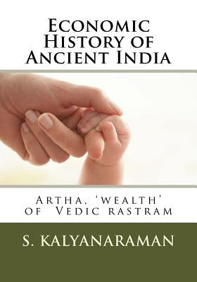 Economic History of Ancient India: Artha, 'wealth' of Vedic rastram by Kalyanaraman, S.