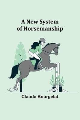 A New System of Horsemanship by Bourgelat, Claude