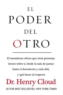 El Poder del Otro: El Asombroso Efecto Que Otras Personas Tienen Sobre Ti, Desde La Sala de Juntas Hasta El Dormitorio Y Más Allá, Y Qué by Cloud, Henry