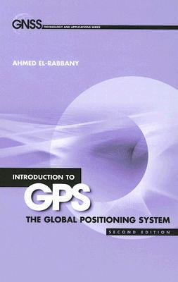 Introduction to GPS: The Global Positioning System, Second Edition by El-Rabbany, Ahmed