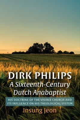 Dirk Philips, A Sixteenth-Century Dutch Anabaptist by Jeon, Insung