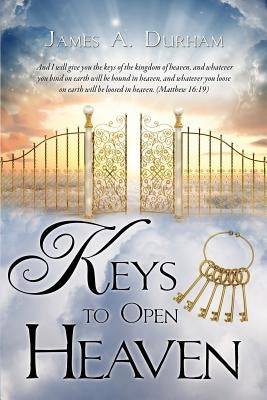 Keys to Open Heaven by Durham, James A.