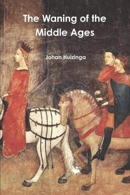 The Waning of the Middle Ages by Huizinga, Johan