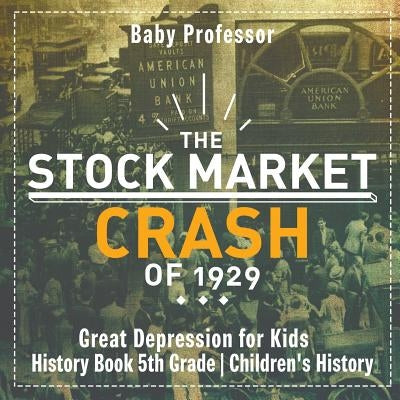 The Stock Market Crash of 1929 - Great Depression for Kids - History Book 5th Grade Children's History by Baby Professor