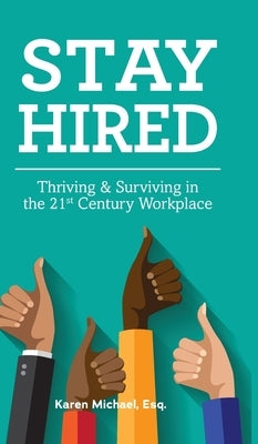 Stay Hired: Thriving & Surviving in the 21st Century Workplace by Michael, Karen