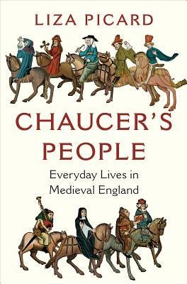Chaucer's People: Everyday Lives in Medieval England by Picard, Liza