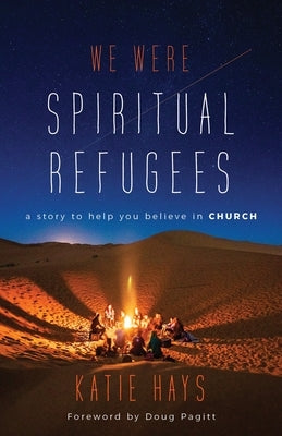 We Were Spiritual Refugees: A Story to Help You Believe in Church by Hays, Katie