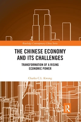 The Chinese Economy and its Challenges: Transformation of a Rising Economic Power by Kwong, Charles C. L.