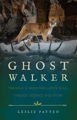 Ghostwalker: Tracking a Mountain Lion's Soul Through Science and Story by Patten, Leslie