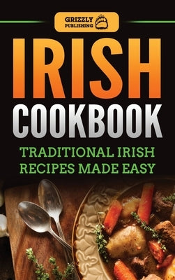 Irish Cookbook: Traditional Irish Recipes Made Easy by Publishing, Grizzly