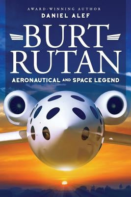 Burt Rutan: : Aeronautical and Space Legend by Alef, Daniel