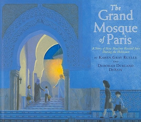 The Grand Mosque of Paris: A Story of How Muslims Rescued Jews During the Holocaust by Ruelle, Karen Gray