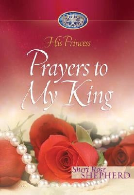 Prayers to My King: His Princess by Shepherd, Sheri Rose