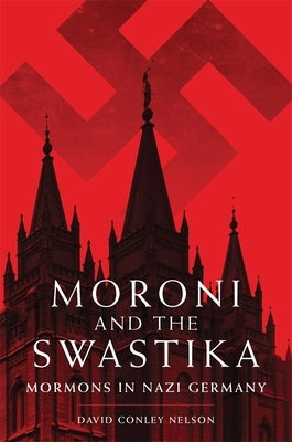 Moroni and the Swastika: Mormons in Nazi Germany by Nelson, David C.