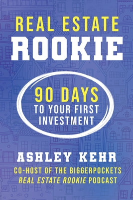 Real Estate Rookie: 90 Days to Your First Investment by Kehr, Ashley