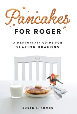 Pancakes for Roger: A Mentorship Guide for Slaying Dragons by Combs, Susan
